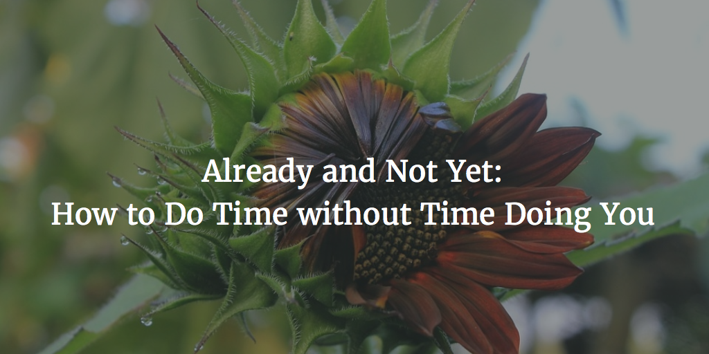 Already and Not Yet: How to Do Time without Time Doing You
