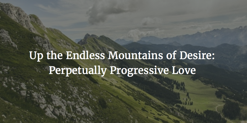 Up the Endless Mountains of Desire: Perpetually Progressive Love