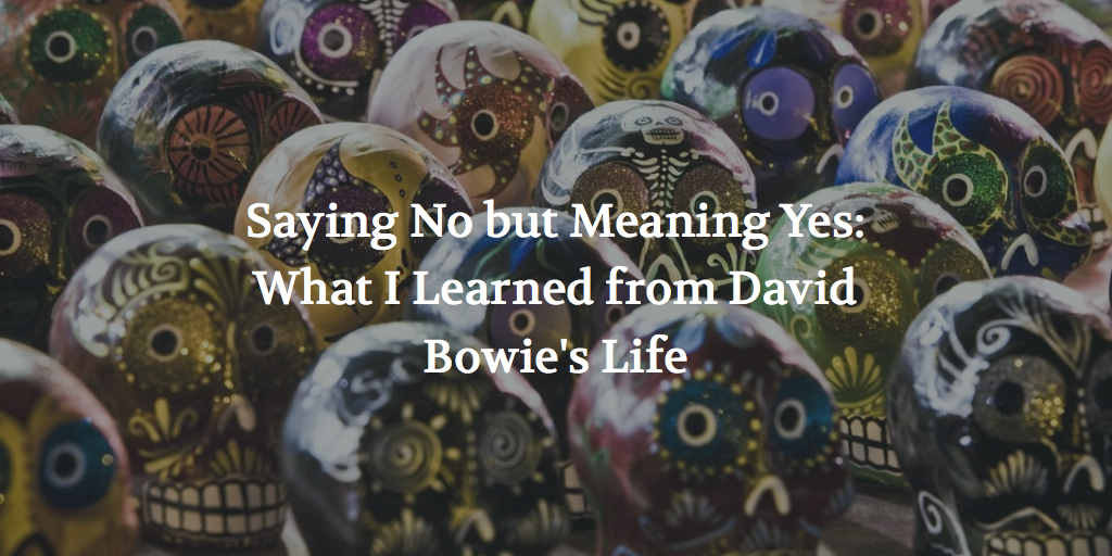 Saying No but Meaning Yes: What I Learned from David Bowie’s Life